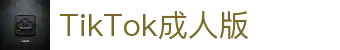 TikTok成人版视频平台-TikTok成人版安装指南-TikTok成人版下载通道